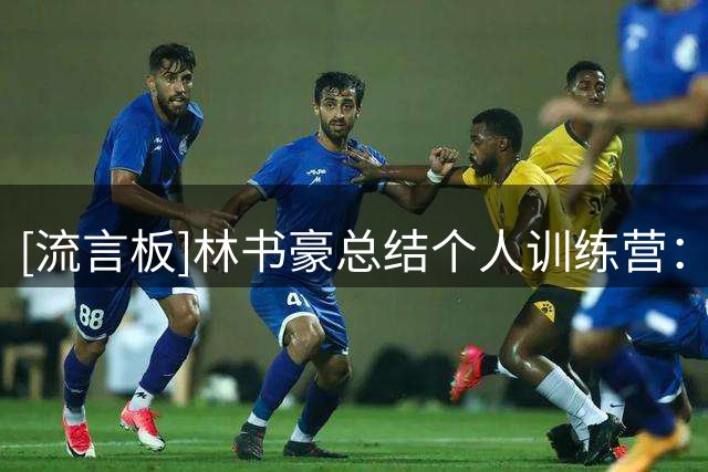 [流言板]林书豪总结个人训练营：能够给下一代提供帮助是一种荣幸